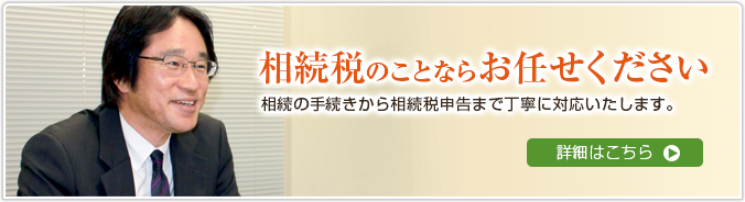 相続の手続きから相続税申告まで丁寧に対応いたします。詳細はこちらです。